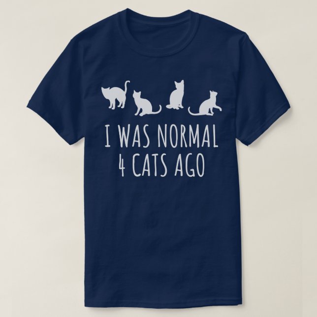 I Was Normal 4 Cats Ago T-Shirt (Design Front)