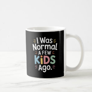I Was Normal a Few Kids Ago – Funny Parenting Coffee Mug