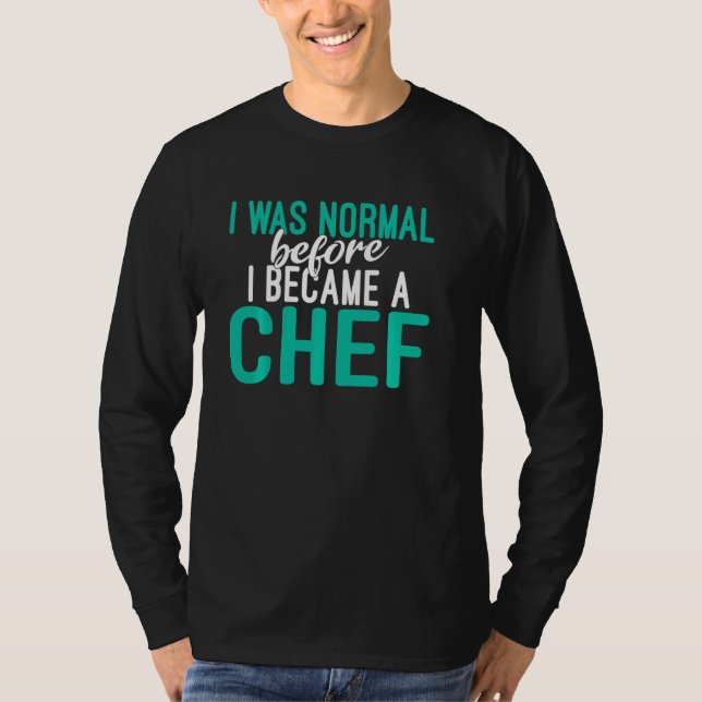 I Was Normal Before I Became A Chef Kitchen Culina T-Shirt (Front)