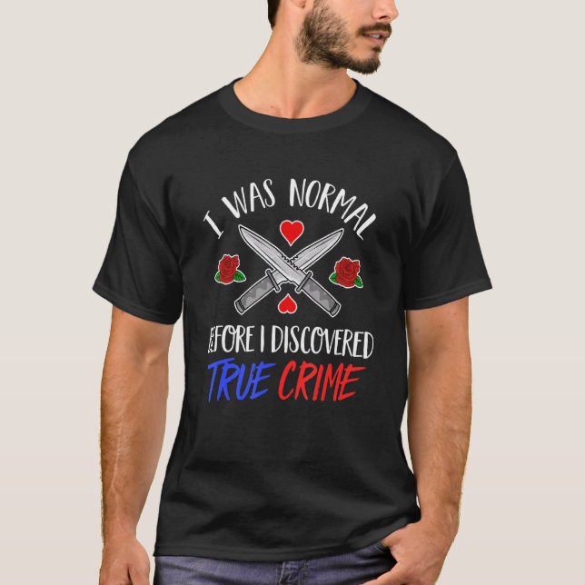 I Was Normal Before I Discovered True Crime Funny  T-Shirt (Front)