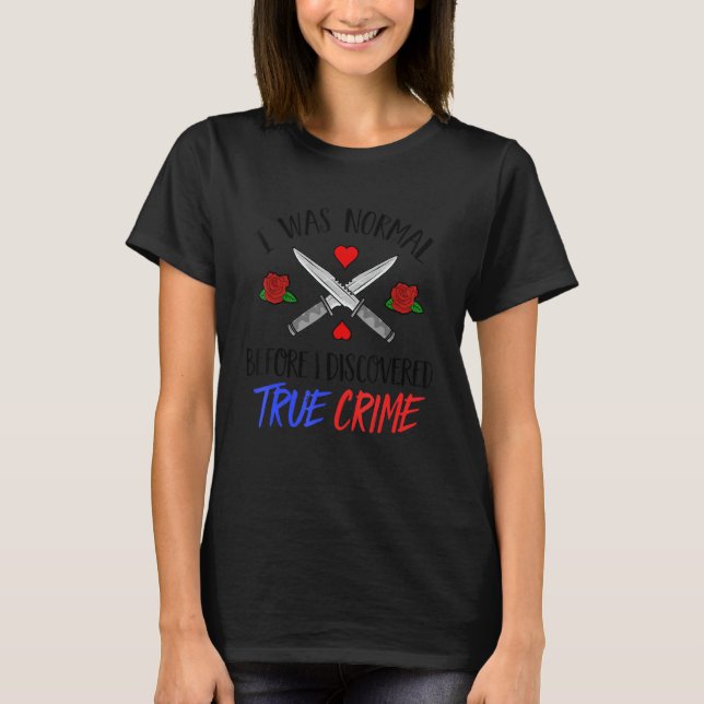 I Was Normal Before I Discovered True Crime Podcas T-Shirt (Front)