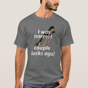 I Was Normal Couple Duck Ago   Indian Runner Ducks T-Shirt