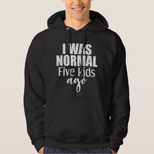 I Was Normal Five Kids Ago New Mum Of 5 Children Hoodie