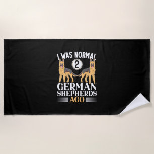 I Was Normal German Shepherds Ago Beach Towel