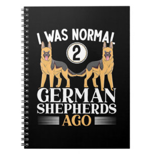 I Was Normal German Shepherds Ago Notebook