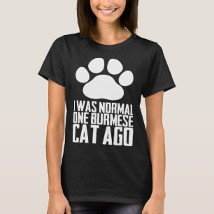 I was normal one burmese cat ago T-Shirt