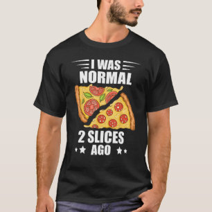 I Was Normal Pizza Slice Pizza  Pepperoni Pizza T-Shirt