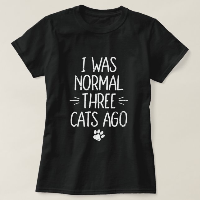 I Was Normal Three Cats Ago Funny Cat Gift T-Shirt (Design Front)