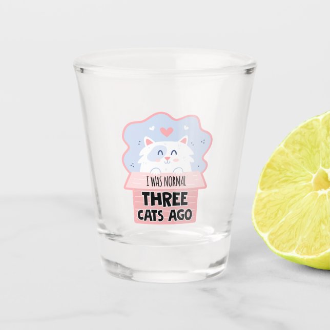 I Was Normal Three Cats Ago Shot Glass (Front)