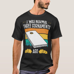I Was Normal Three Cornaments Ago Cornhole T-Shirt