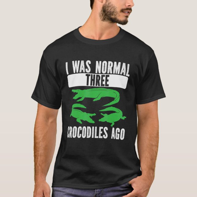 I Was Normal Three Crocodiles Ago Crocodile Croc A T-Shirt (Front)