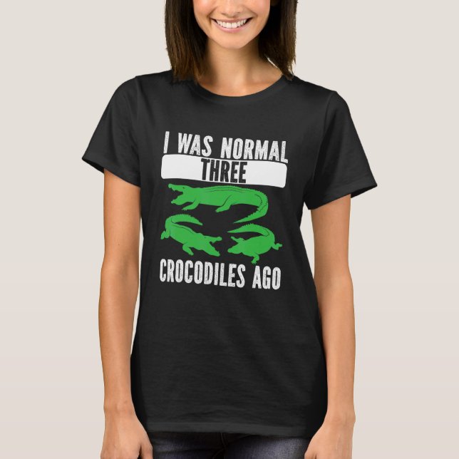 I Was Normal Three Crocodiles Ago Crocodile Croc A T-Shirt (Front)