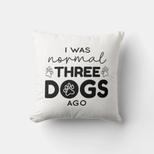I Was Normal Three Dogs Ago Cushion