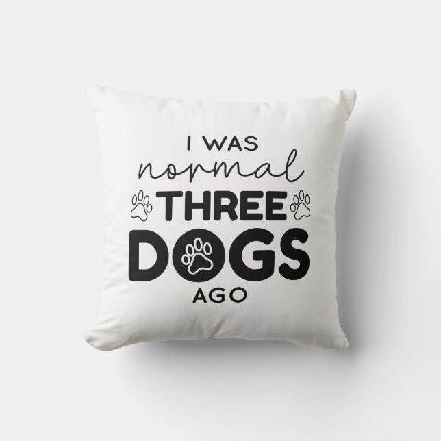 I Was Normal Three Dogs Ago Cushion (Front)