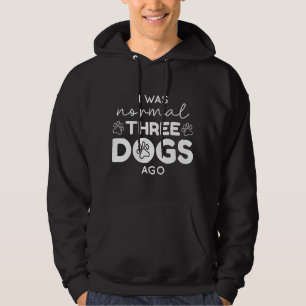 I Was Normal Three Dogs Ago Hoodie