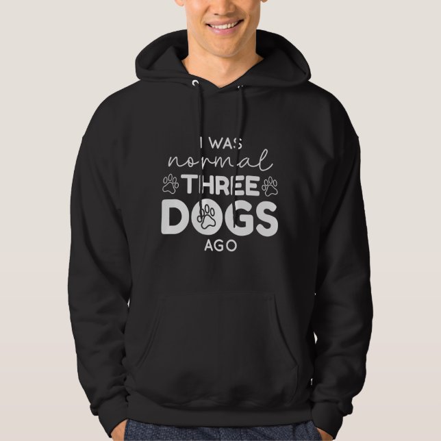 I Was Normal Three Dogs Ago Hoodie (Front)