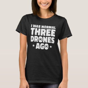 I Was Normal Three Drones Ago Quadcopter Pilot Rc  T-Shirt