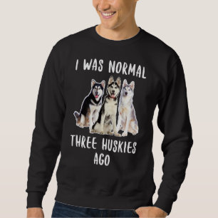 I Was Normal Three Huskies Ago Funny Dog Lover Sweatshirt