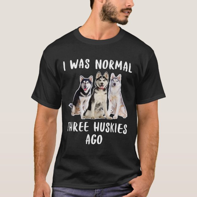 I Was Normal Three Huskies Ago Funny  Dog T-Shirt (Front)