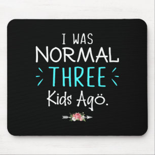 I Was Normal Three Kids Ago Funny Saying Shirt For Mouse Mat