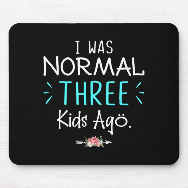 I Was Normal Three Kids Ago Funny Saying Shirt For Mouse Mat (Front)