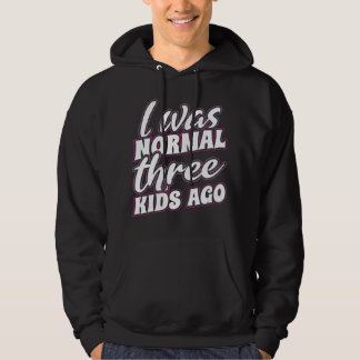 I Was Normal Three Kids Ago Hoodie