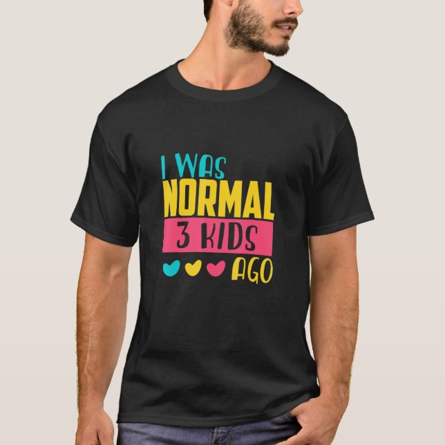 I Was Normal Three Kids Ago Humour Joke T-Shirt (Front)