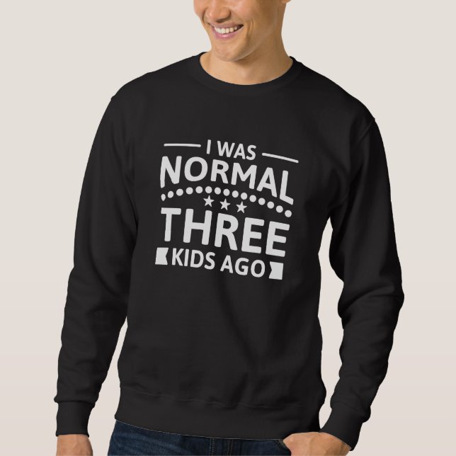 I Was Normal Three Kids Ago Sweatshirt (Front)
