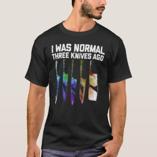 I Was Normal Three Knives Ago  Knife Maker Knife F T-Shirt