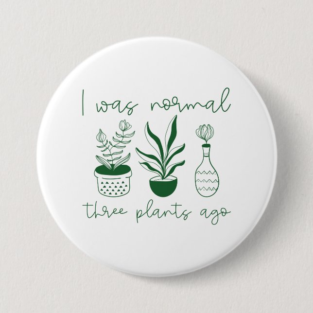 I Was Normal Three Plants Ago 7.5 Cm Round Badge (Front)