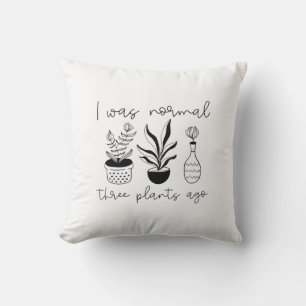I Was Normal Three Plants Ago Cushion
