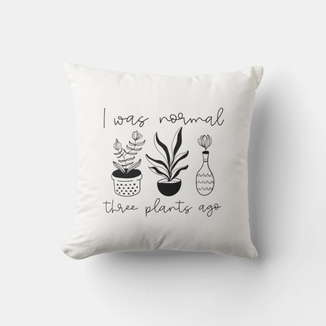 I Was Normal Three Plants Ago Cushion (Front)