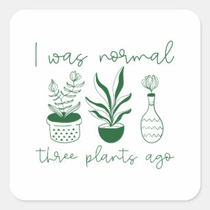 I Was Normal Three Plants Ago Square Sticker