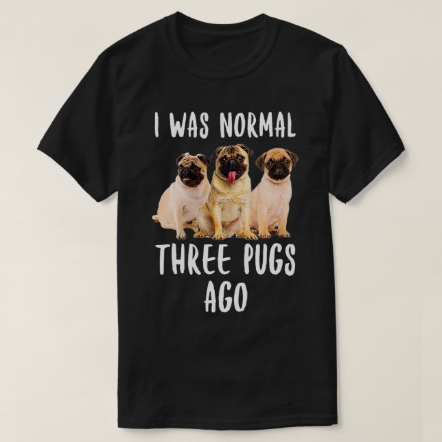 I Was Normal Three Pugs Ago Funny Gift Dog Lover  T-Shirt (Design Front)