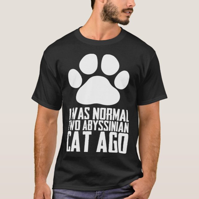 I was normal two abyssinian cat ago T-Shirt (Front)