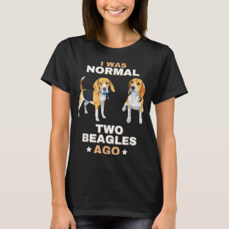 I Was Normal Two Beagles Ago Funny Dog Lover and O T-Shirt