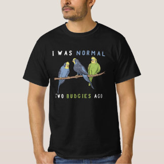 I Was Normal Two Budgies Ago Budgie Bird T-Shirt