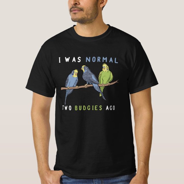 I Was Normal Two Budgies Ago Budgie Bird T-Shirt (Front)