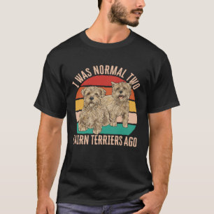 I Was Normal Two Cairn Terriers Ago T-Shirt