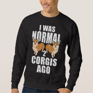 I Was Normal Two Corgis Ago Sweatshirt