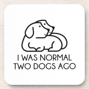 I Was Normal Two Dogs Ago Coaster