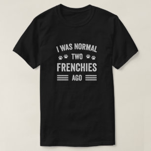 I Was Normal Two Frenchies Ago Typography French B T-Shirt