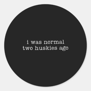 I Was Normal Two Huskies Ago Funny Husky Dog Quote Classic Round Sticker