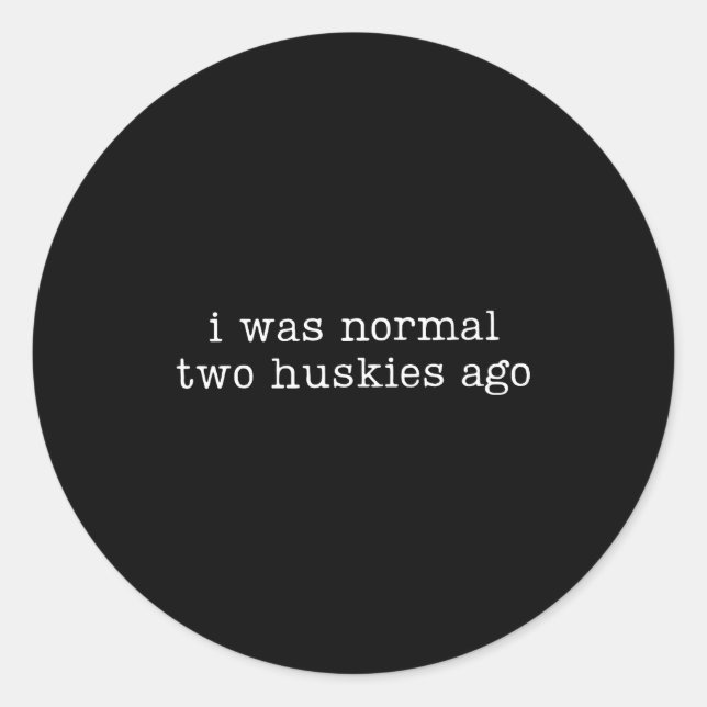 I Was Normal Two Huskies Ago Funny Husky Dog Quote Classic Round Sticker (Front)