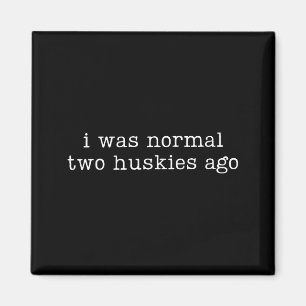 I Was Normal Two Huskies Ago Funny Husky Dog Quote Magnet