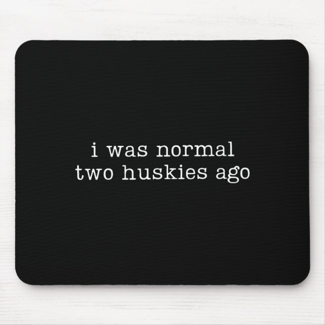 I Was Normal Two Huskies Ago Funny Husky Dog Quote Mouse Mat (Front)