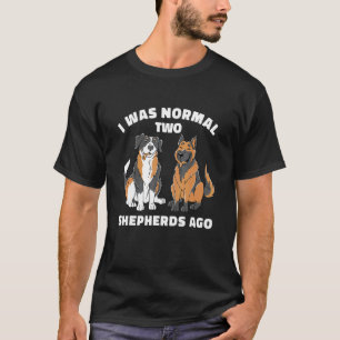 I Was Normal Two Shepherds Ago Aussie German Dog T-Shirt