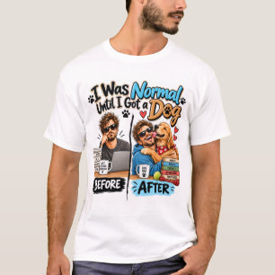 I Was Normal Until I Got a Dog Shirt