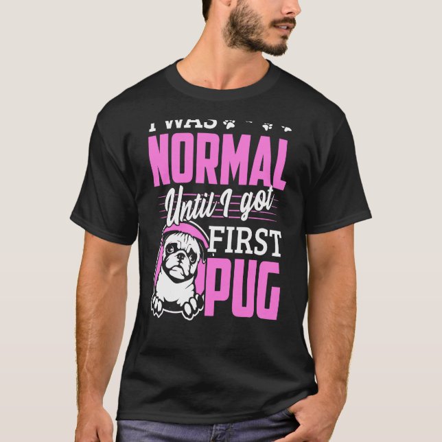 I Was Normal Until I Got First Pug T-Shirt (Front)