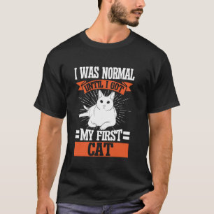 I Was Normal Until I Got My First Cat Mum T-Shirt